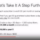 50+ subscribers a day on complete autopilot  x 30 days  = 1,500 subscribers x $1 per month on average = $1,500 a month (conservatively)  $18,000 a year!（Guaranteed Subscribers）