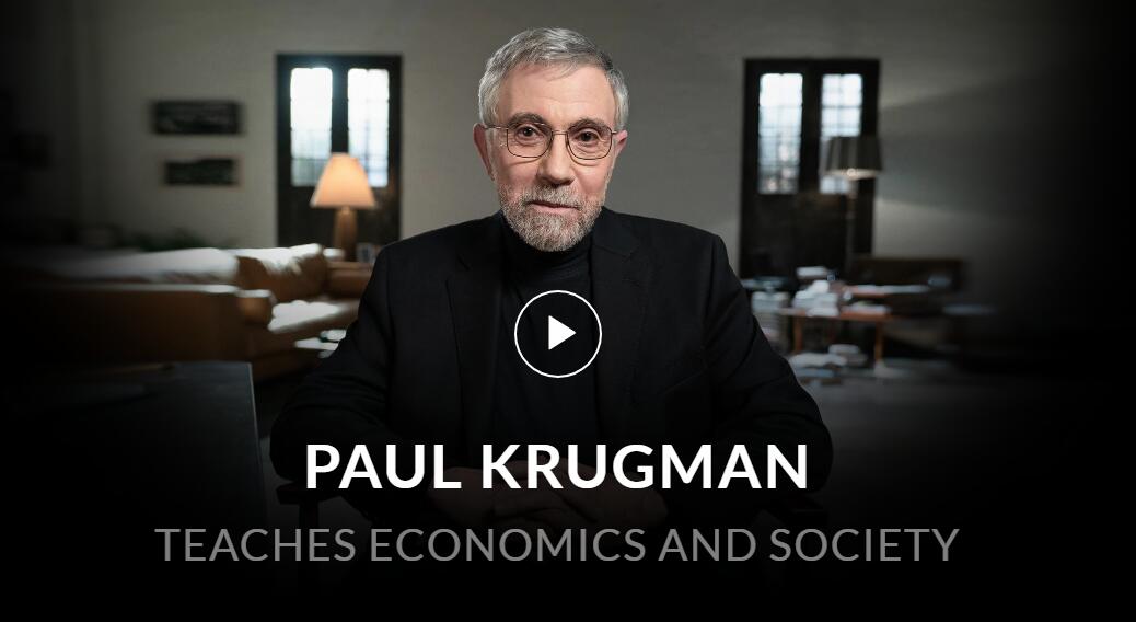 Teaches you the economic theories that drive history, policy, and help explain the world around you.（Paul Krugman Teaches Economics and Society ）